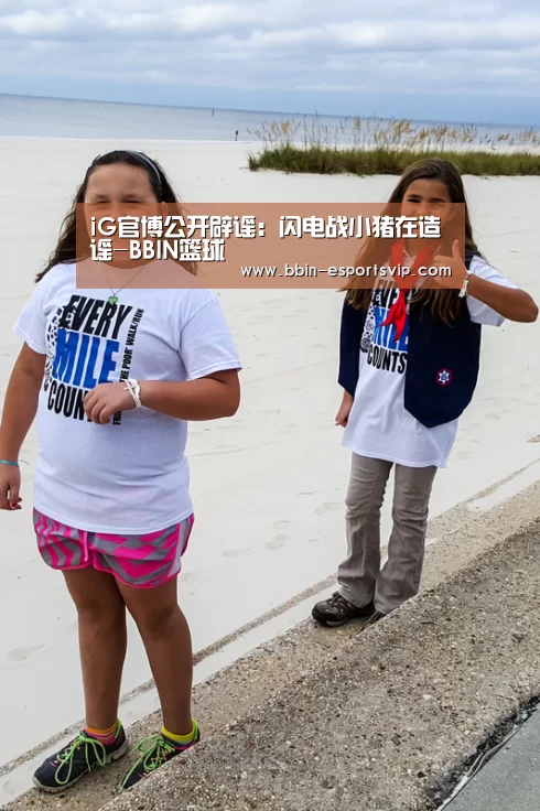 iG官博公开辟谣:闪电战小猪在造谣-BBIN篮球(图1) BBIN电竞