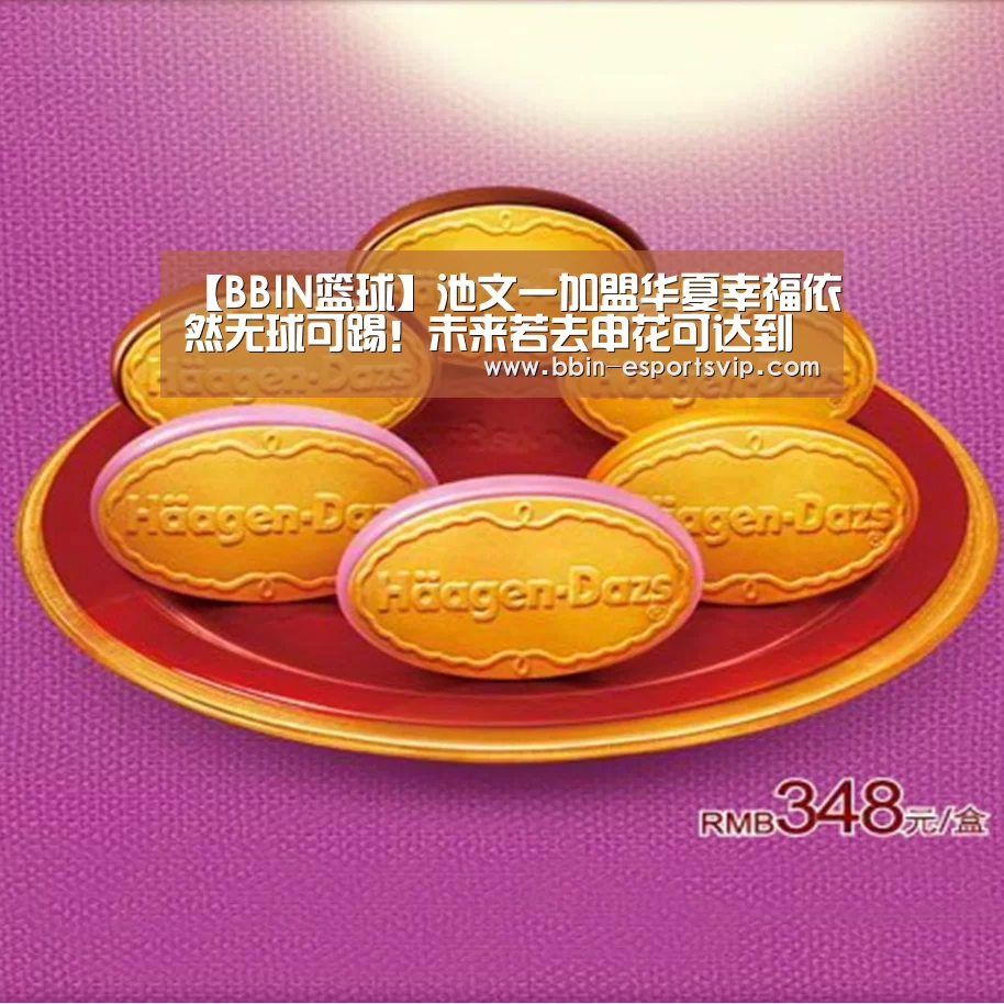 【BBIN篮球】池文一加盟华夏幸福依然无球可踢!未来若去申花可达到双赢效果(图3) BBIN足球